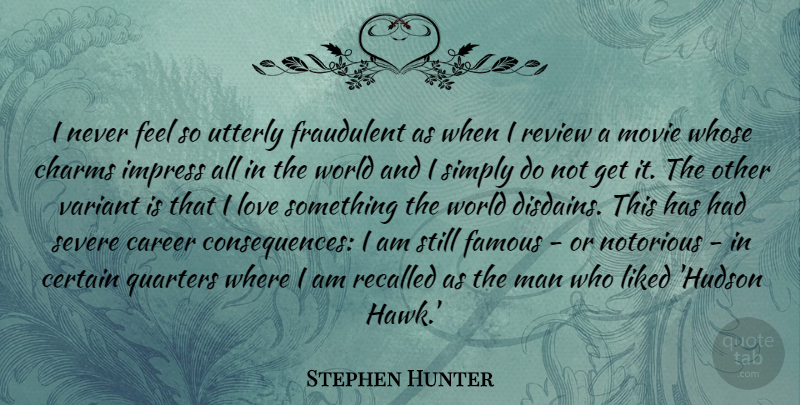 Stephen Hunter Quote About Certain, Charms, Famous, Fraudulent, Impress: I Never Feel So Utterly...