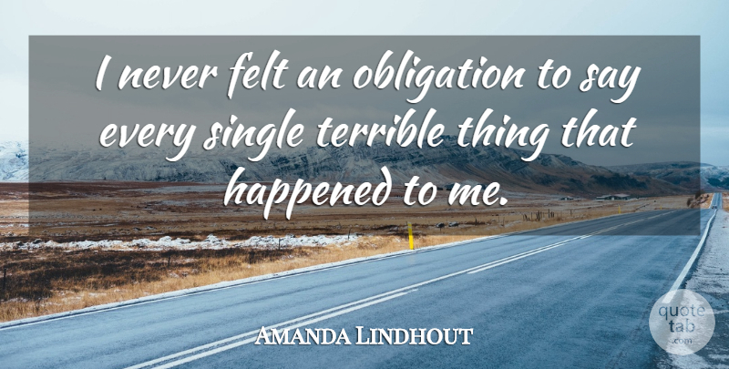 Amanda Lindhout Quote About Felt, Happened: I Never Felt An Obligation...