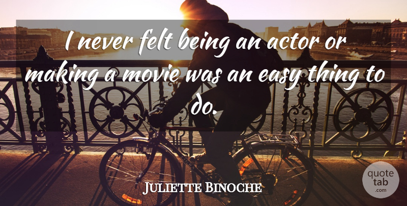 Juliette Binoche Quote About Actors, Easy, Things To Do: I Never Felt Being An...