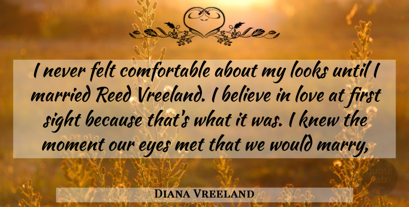 Diana Vreeland Quote About Believe, Eye, Sight: I Never Felt Comfortable About...