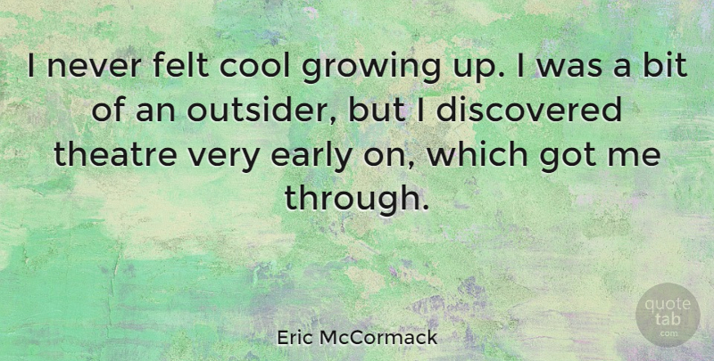 Eric McCormack Quote About Growing Up, Theatre, Outsiders: I Never Felt Cool Growing...