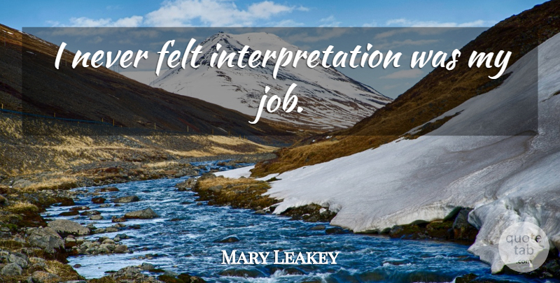 Mary Leakey Quote About Jobs, Interpretation, Felt: I Never Felt Interpretation Was...