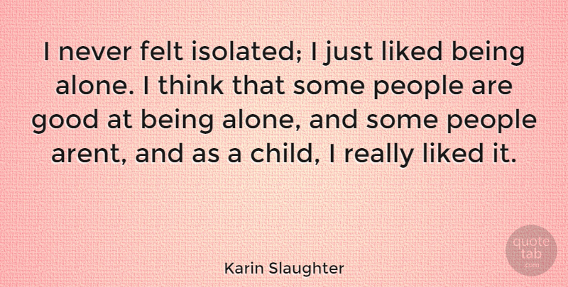 Karin Slaughter Quote About Children, Thinking, People: I Never Felt Isolated I...