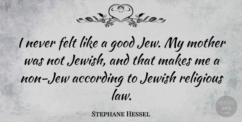 Stephane Hessel Quote About According, Felt, Good, Jewish, Religious: I Never Felt Like A...