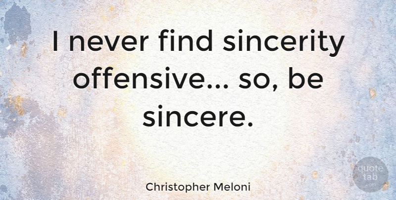 Christopher Meloni Quote About Offensive, Sincerity, Sincere: I Never Find Sincerity Offensive...