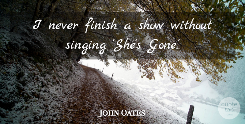 John Oates Quote About undefined: I Never Finish A Show...