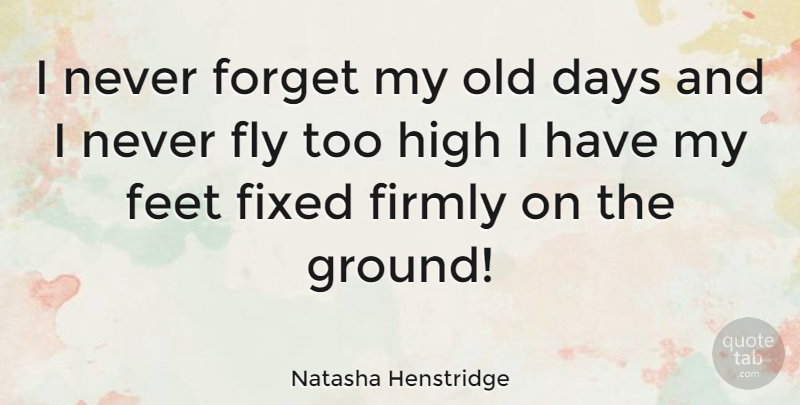 Natasha Henstridge Quote About Feet, Never Forget, Fixed: I Never Forget My Old...