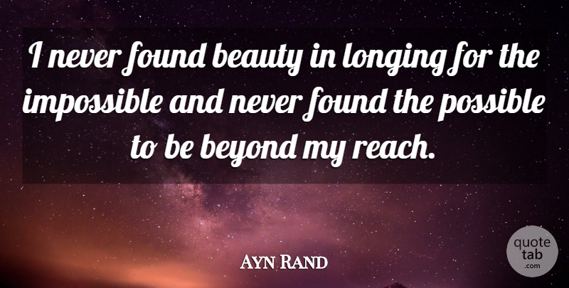 Ayn Rand Quote About Philosophy, Impossible, Longing: I Never Found Beauty In...