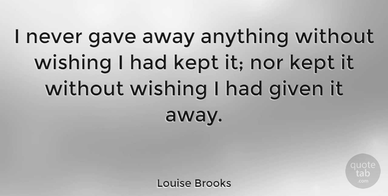 Louise Brooks Quote About Given, Kept: I Never Gave Away Anything...