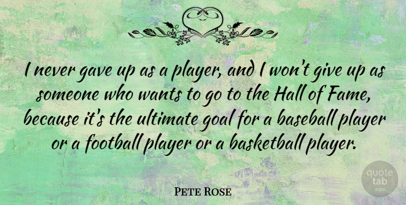 Pete Rose Quote About Basketball, Baseball, Football: I Never Gave Up As...
