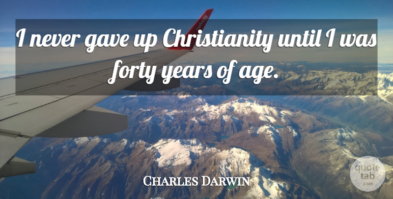 Charles Darwin Quote About Years, Age, Christianity: I Never Gave Up Christianity...