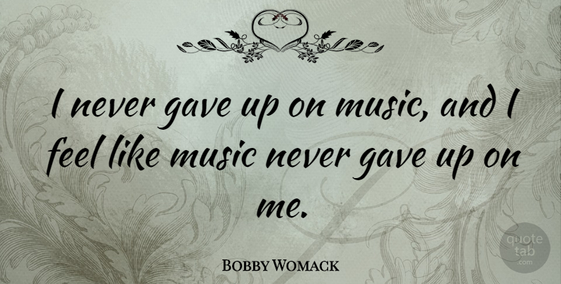 Bobby Womack Quote About Music: I Never Gave Up On...