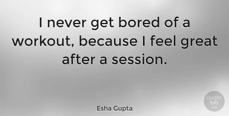 Esha Gupta Quote About Workout, Bored, Feels: I Never Get Bored Of...