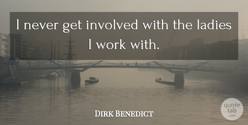 Dirk Benedict Quote About Get Involved, Involved: I Never Get Involved With...