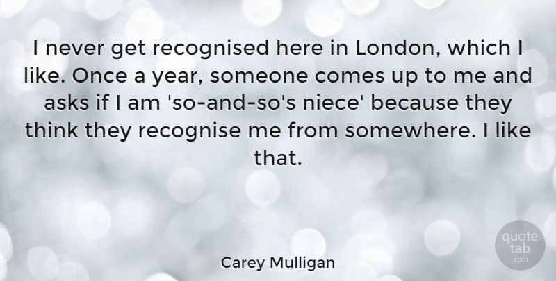 Carey Mulligan Quote About Niece, Thinking, Years: I Never Get Recognised Here...