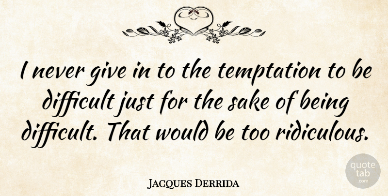Jacques Derrida Quote About Giving, Temptation, Would Be: I Never Give In To...