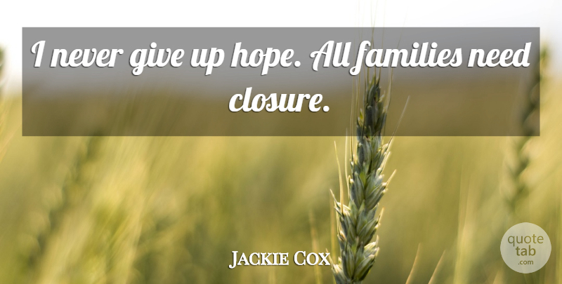 Jackie Cox Quote About Families: I Never Give Up Hope...