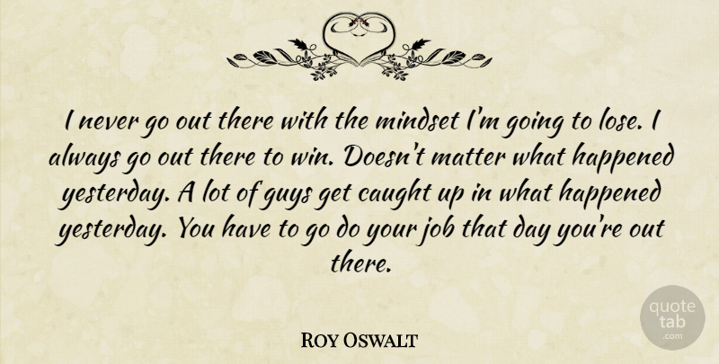 Roy Oswalt Quote About Caught, Guys, Happened, Job, Matter: I Never Go Out There...