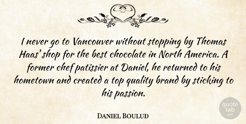 Daniel Boulud Quote About Best, Brand, Chef, Chocolate, Created: I Never Go To Vancouver...