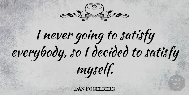 Dan Fogelberg Quote About Decided: I Never Going To Satisfy...