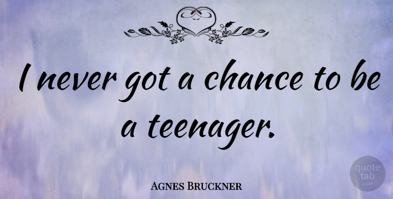 Agnes Bruckner Quote About Chance: I Never Got A Chance...