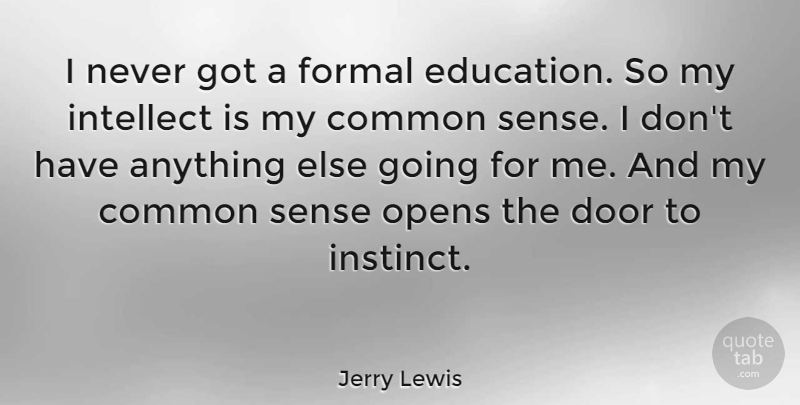 Jerry Lewis Quote About Doors, Common Sense, Instinct: I Never Got A Formal...