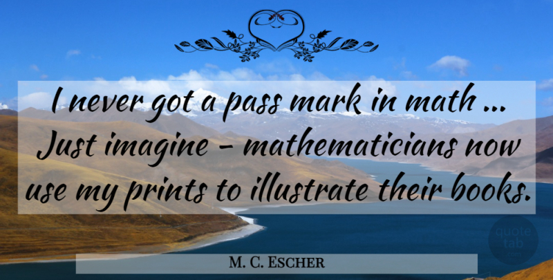 M. C. Escher Quote About Education, Book, Math: I Never Got A Pass...