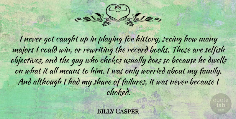 Billy Casper Quote About Although, Caught, Dwells, Family, Guy: I Never Got Caught Up...