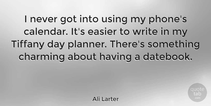 Ali Larter Quote About Writing, Phones, Calendars: I Never Got Into Using...