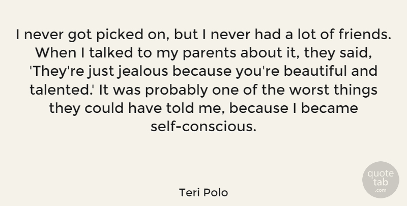 Teri Polo Quote About Became, Picked, Talked, Worst: I Never Got Picked On...