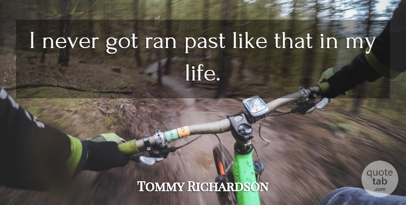 Tommy Richardson Quote About Past, Ran: I Never Got Ran Past...