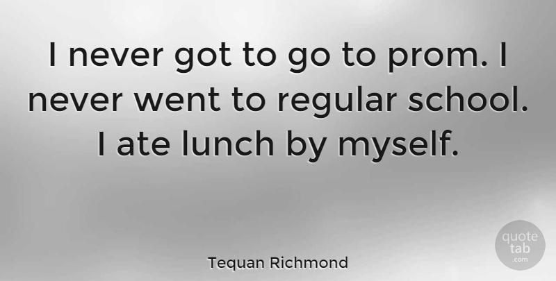 Tequan Richmond Quote About Regular: I Never Got To Go...