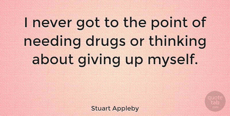 Stuart Appleby Quote About Giving Up, Thinking, Giving: I Never Got To The...