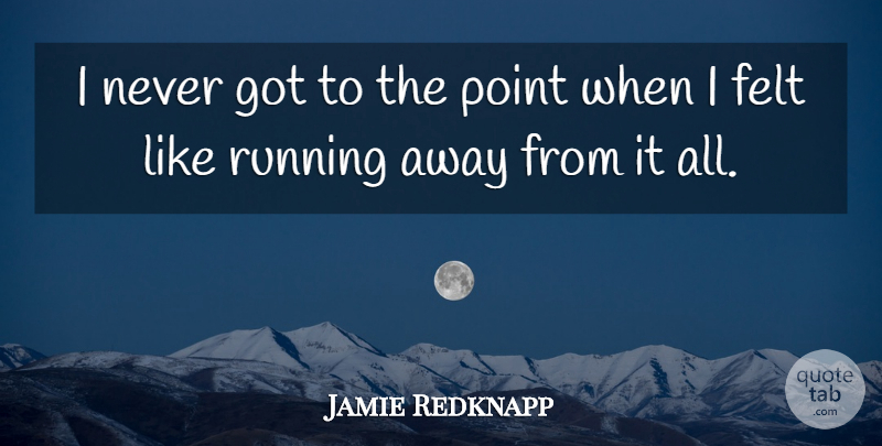 Jamie Redknapp Quote About Running, Running Away, Felt: I Never Got To The...