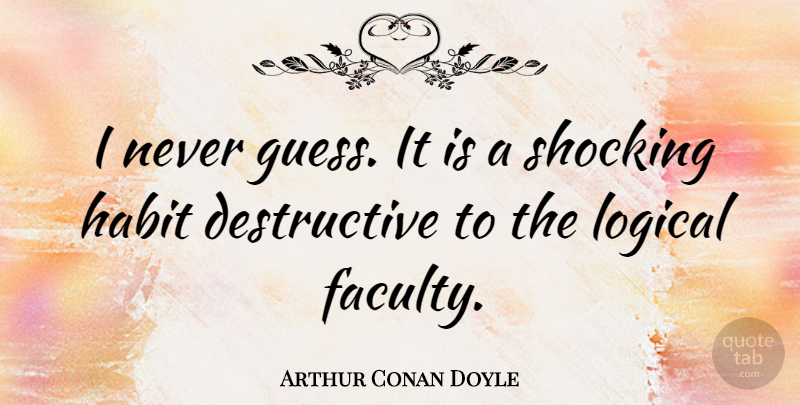 Arthur Conan Doyle Quote About Science, Literature, Logic: I Never Guess It Is...