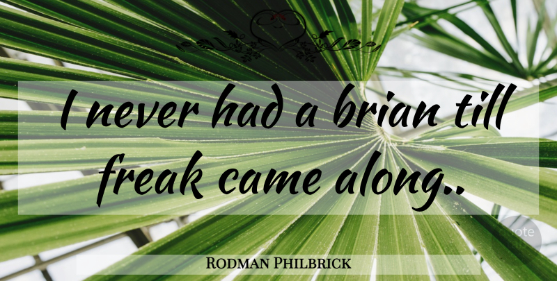 Rodman Philbrick Quote About Freak, Brian: I Never Had A Brian...