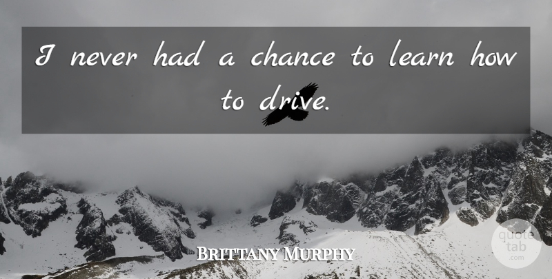 Brittany Murphy Quote About Chance: I Never Had A Chance...