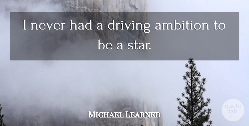 Michael Learned Quote About Stars, Ambition, Driving: I Never Had A Driving...