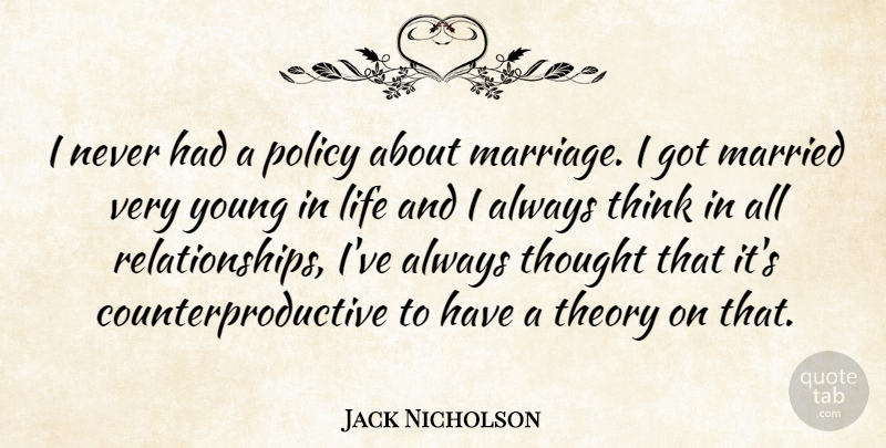 Jack Nicholson Quote About Marriage, Thinking, Married: I Never Had A Policy...