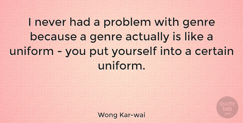 Wong Kar-wai Quote About Uniforms, Problem, Certain: I Never Had A Problem...