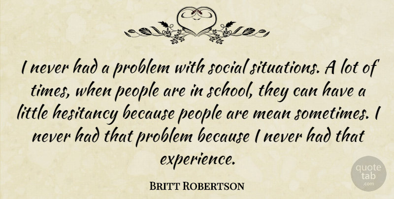 Britt Robertson Quote About School, Mean, People: I Never Had A Problem...