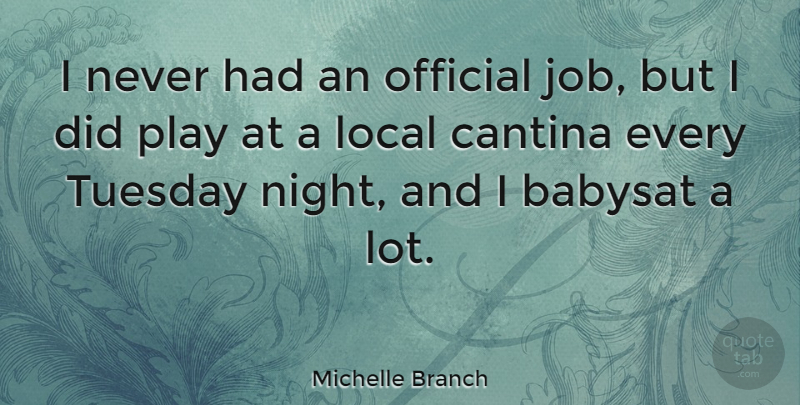 Michelle Branch Quote About Jobs, Night, Play: I Never Had An Official...