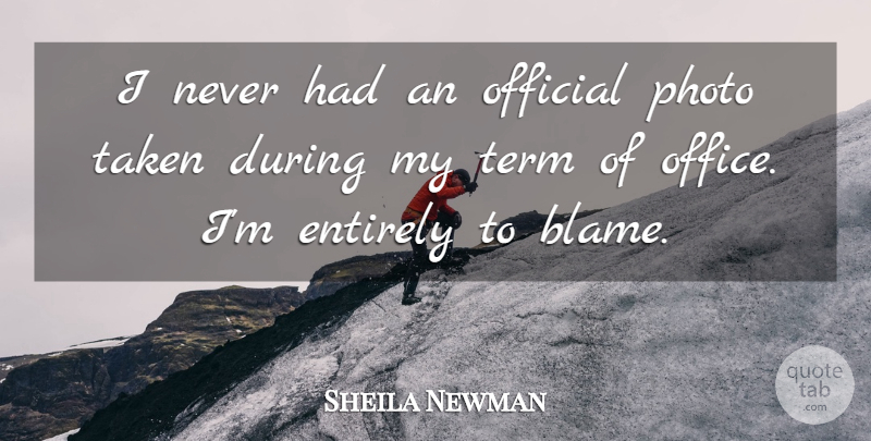 Sheila Newman Quote About Entirely, Office, Official, Photo, Taken: I Never Had An Official...