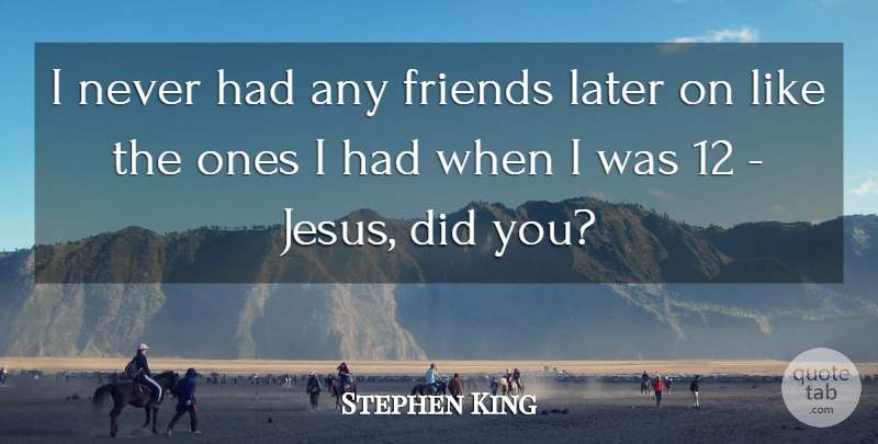 Stephen King Quote About Friendship, Jesus, Stand By Me: I Never Had Any Friends...