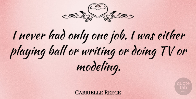 Gabrielle Reece Quote About Jobs, Writing, Balls: I Never Had Only One...