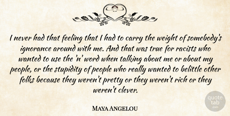 Maya Angelou Quote About Clever, Ignorance, Talking: I Never Had That Feeling...