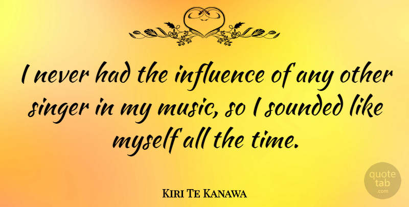 Kiri Te Kanawa Quote About Singers, Influence: I Never Had The Influence...