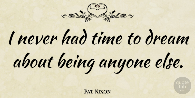 Pat Nixon Quote About Time: I Never Had Time To...