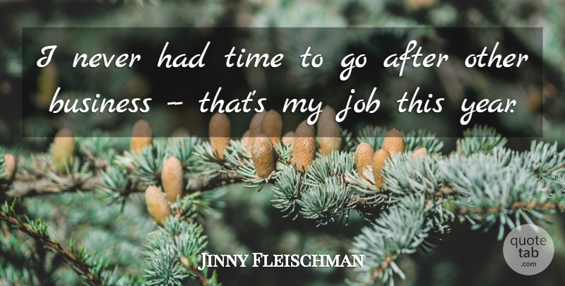 Jinny Fleischman Quote About Business, Job, Time: I Never Had Time To...