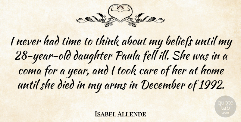 Isabel Allende Quote About Arms, Beliefs, Care, December, Died: I Never Had Time To...